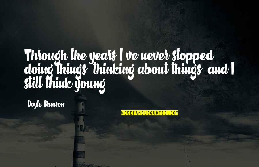 Launderings Quotes By Doyle Brunson: Through the years I've never stopped doing things, Launderings Quotes By Doyle Brunson: Through the years I've never stopped doing things,