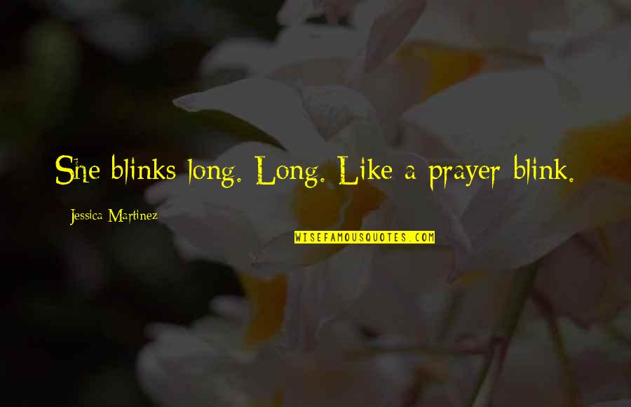 Launderings Quotes By Jessica Martinez: She blinks long. Long. Like a prayer-blink. Launderings Quotes By Jessica Martinez: She blinks long. Long. Like a prayer-blink.