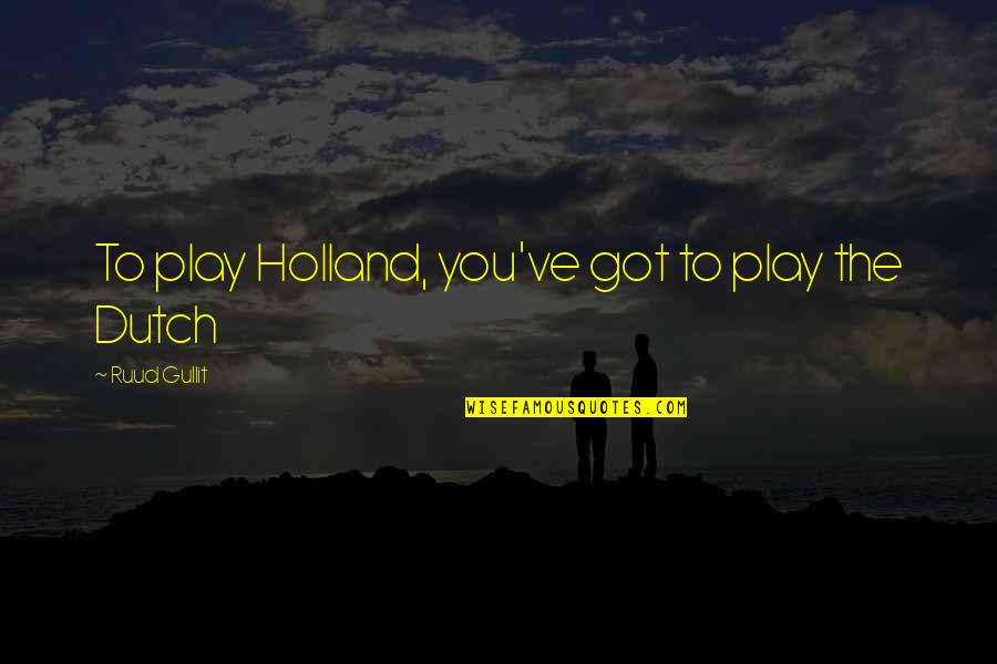 Launders Quotes By Ruud Gullit: To play Holland, you've got to play the Launders Quotes By Ruud Gullit: To play Holland, you've got to play the