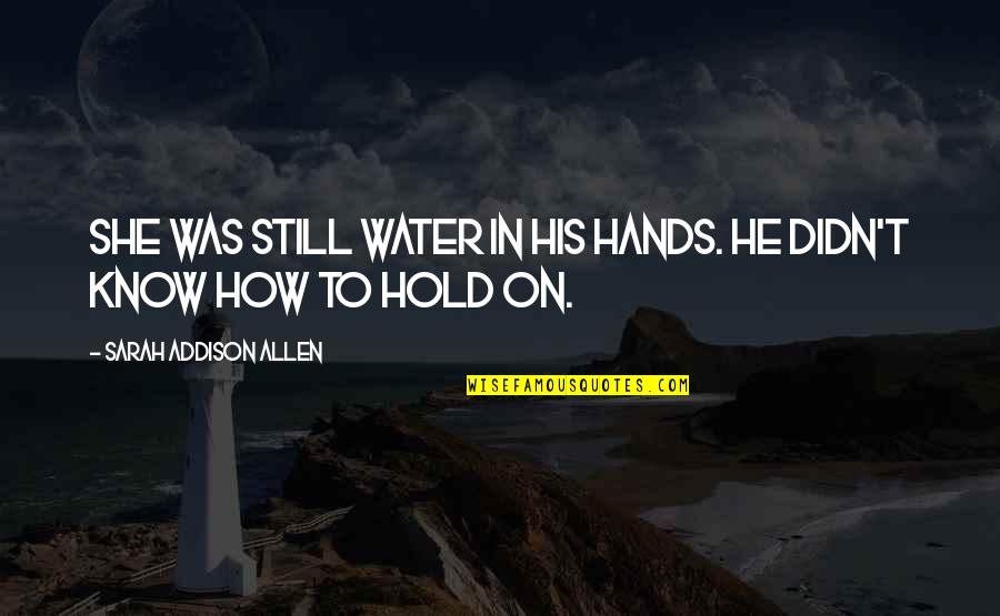 Launders Trust Quotes By Sarah Addison Allen: She was still water in his hands. He
