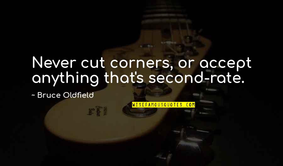 Laundrea Lewis Quotes By Bruce Oldfield: Never cut corners, or accept anything that's second-rate.