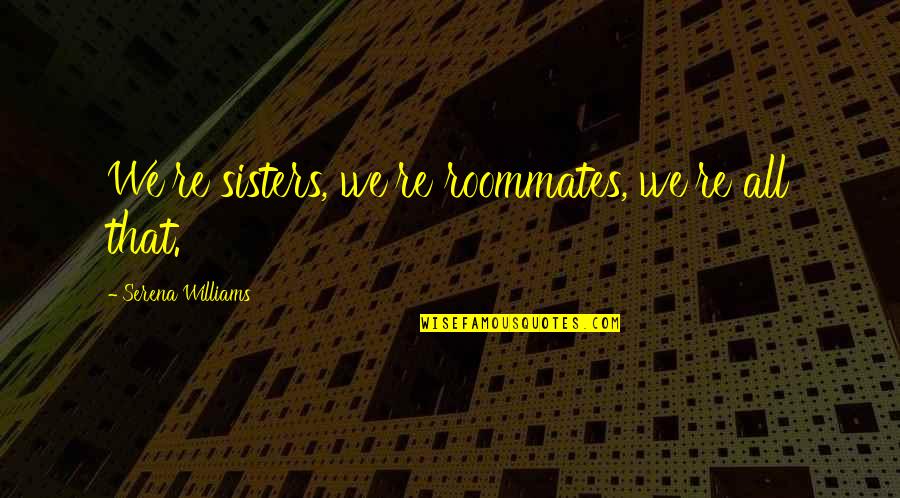 Laundream Quotes By Serena Williams: We're sisters, we're roommates, we're all that. Laundream Quotes By Serena Williams: We're sisters, we're roommates, we're all that.