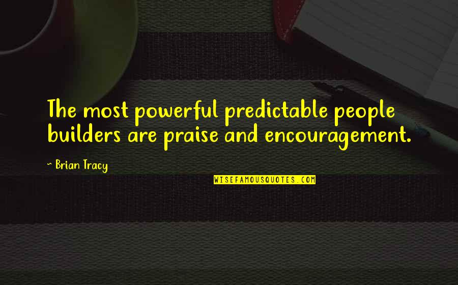 Laundress Detergent Quotes By Brian Tracy: The most powerful predictable people builders are praise