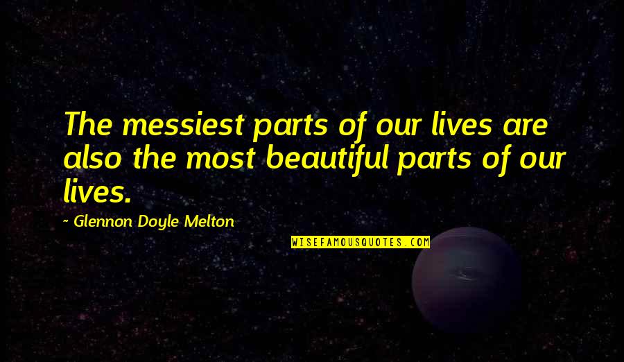 Laundress Surface Quotes By Glennon Doyle Melton: The messiest parts of our lives are also Laundress Surface Quotes By Glennon Doyle Melton: The messiest parts of our lives are also