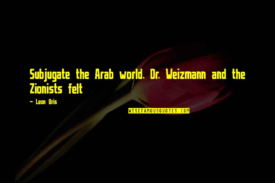 Laundries That Pick Quotes By Leon Uris: Subjugate the Arab world. Dr. Weizmann and the
