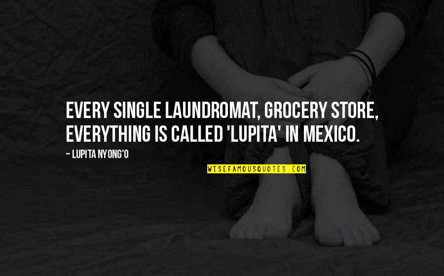 Laundromat Quotes By Lupita Nyong'o: Every single laundromat, grocery store, everything is called
