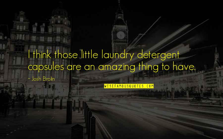 Laundry Detergent Quotes By Josh Brolin: I think those little laundry detergent capsules are