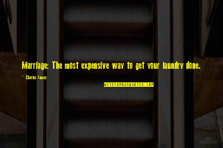 Laundry Done Quotes By Charles James: Marriage: The most expensive way to get your Laundry Done Quotes By Charles James: Marriage: The most expensive way to get your