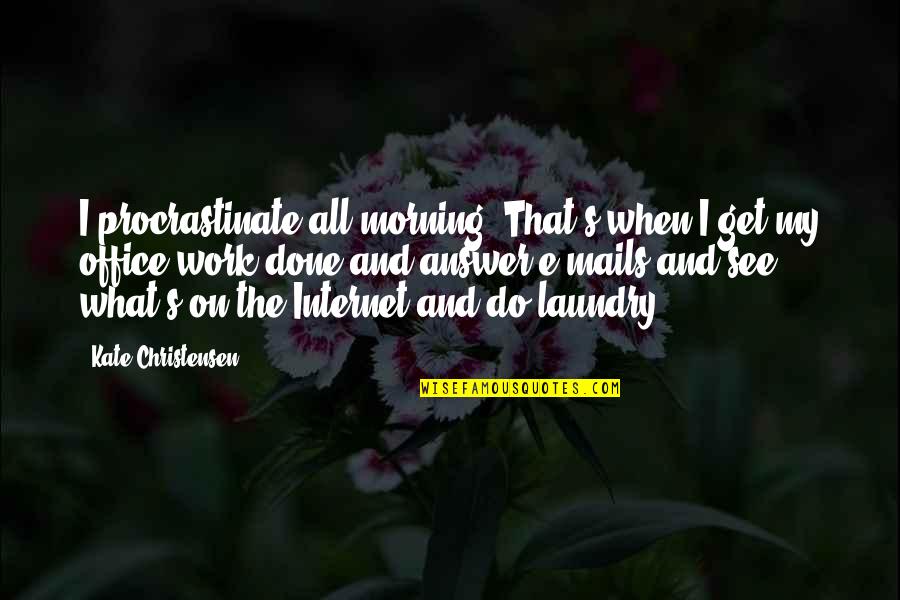 Laundry Done Quotes By Kate Christensen: I procrastinate all morning. That's when I get Laundry Done Quotes By Kate Christensen: I procrastinate all morning. That's when I get