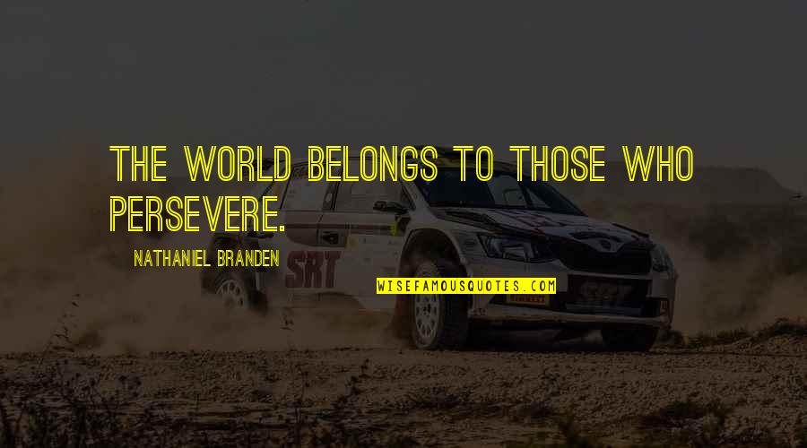 Laundry Done Quotes By Nathaniel Branden: The world belongs to those who persevere. Laundry Done Quotes By Nathaniel Branden: The world belongs to those who persevere.