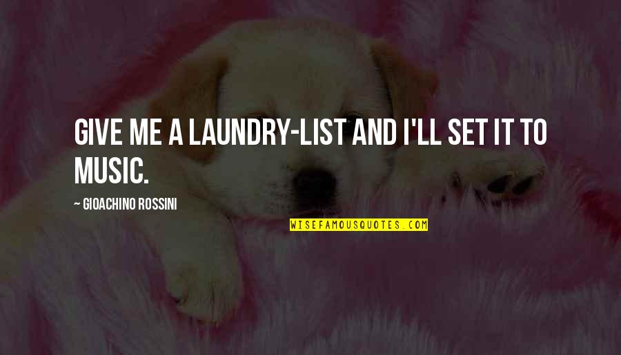 Laundry List Quotes By Gioachino Rossini: Give me a laundry-list and I'll set it