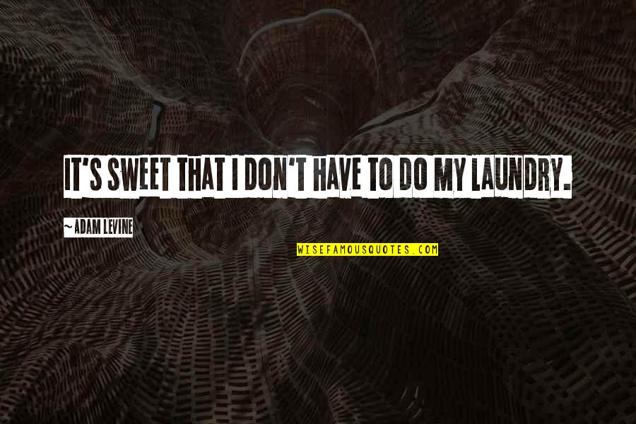 Laundry Quotes By Adam Levine: It's sweet that I don't have to do