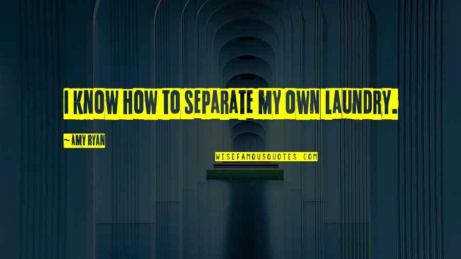Laundry Quotes By Amy Ryan: I know how to separate my own laundry.