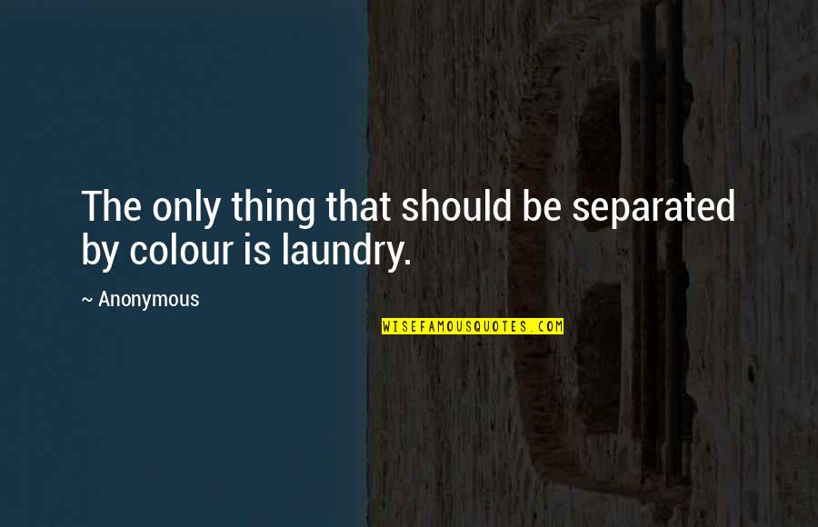 Laundry Quotes By Anonymous: The only thing that should be separated by