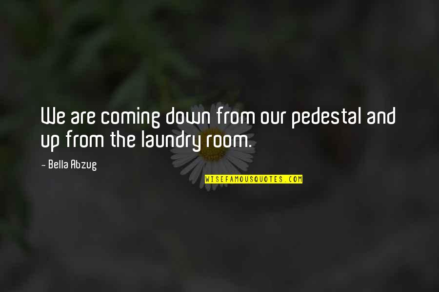 Laundry Quotes By Bella Abzug: We are coming down from our pedestal and