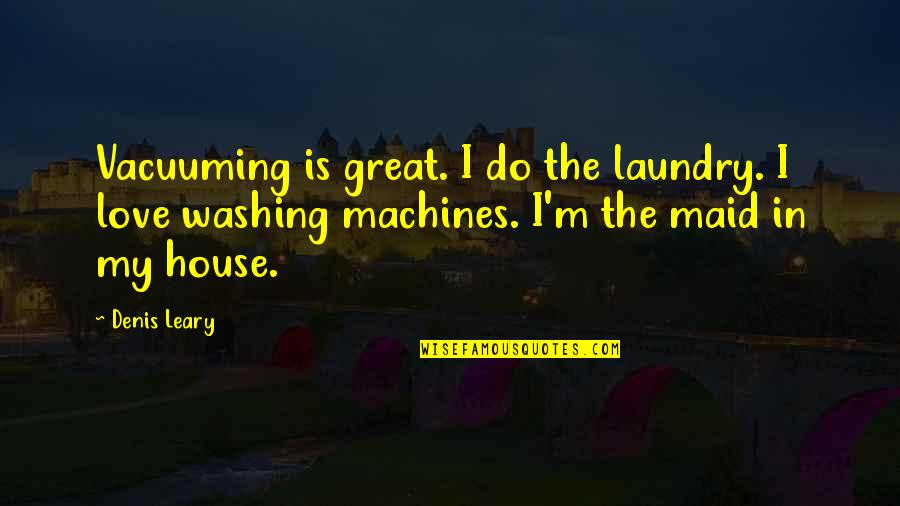 Laundry Quotes By Denis Leary: Vacuuming is great. I do the laundry. I