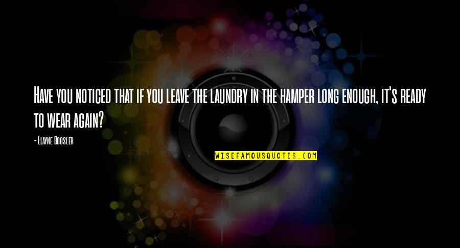 Laundry Quotes By Elayne Boosler: Have you noticed that if you leave the