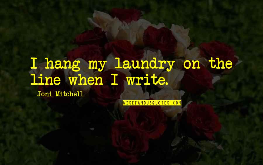 Laundry Quotes By Joni Mitchell: I hang my laundry on the line when