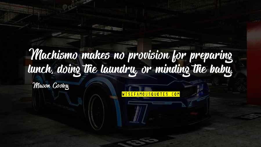 Laundry Quotes By Mason Cooley: Machismo makes no provision for preparing lunch, doing