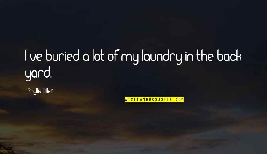 Laundry Quotes By Phyllis Diller: I've buried a lot of my laundry in