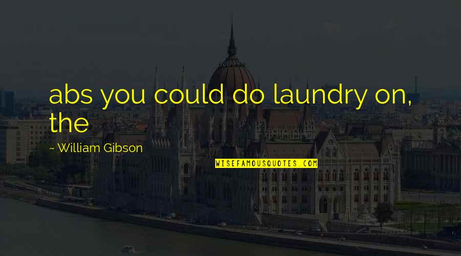 Laundry Quotes By William Gibson: abs you could do laundry on, the