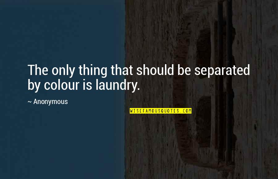 Laundry's Quotes By Anonymous: The only thing that should be separated by