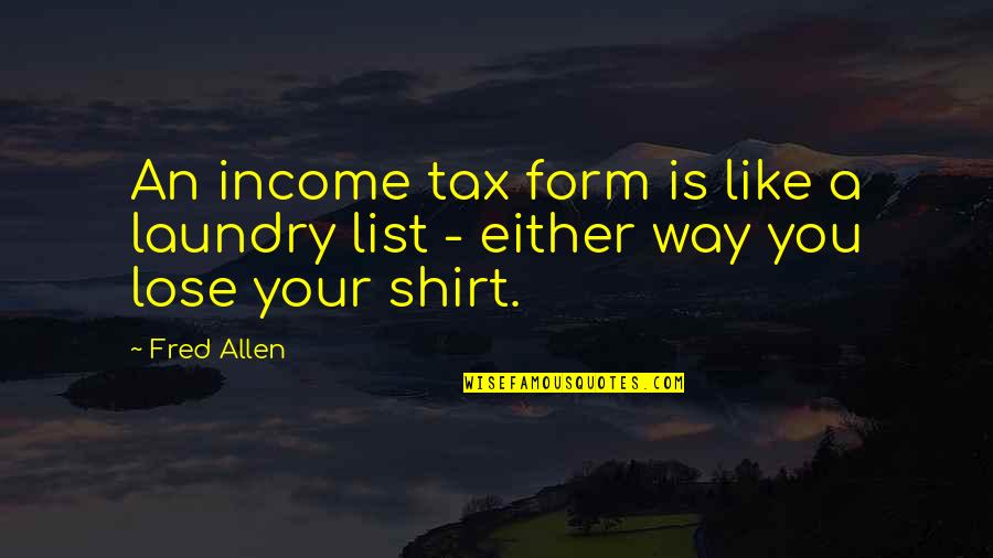 Laundry's Quotes By Fred Allen: An income tax form is like a laundry