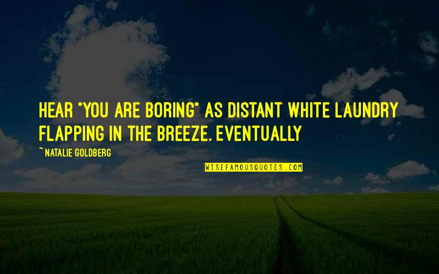 Laundry's Quotes By Natalie Goldberg: Hear "You are boring" as distant white laundry Laundry's Quotes By Natalie Goldberg: Hear "You are boring" as distant white laundry
