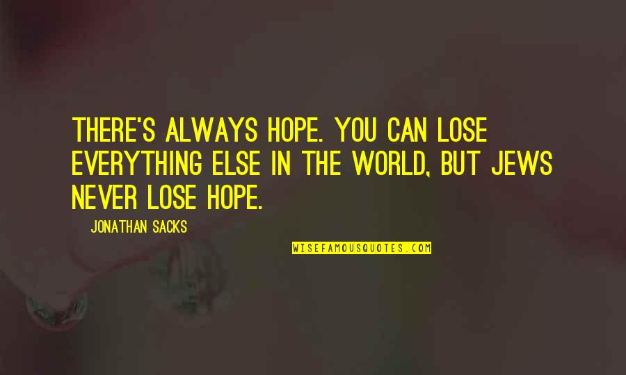 Launey Quotes By Jonathan Sacks: There's always hope. You can lose everything else Launey Quotes By Jonathan Sacks: There's always hope. You can lose everything else