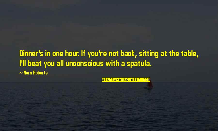 Launey Quotes By Nora Roberts: Dinner's in one hour. If you're not back, Launey Quotes By Nora Roberts: Dinner's in one hour. If you're not back,