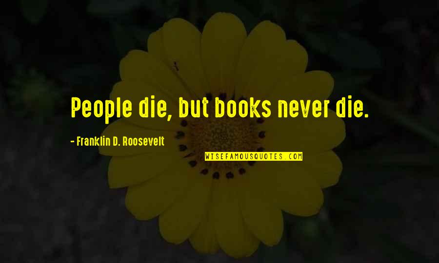 Laungan Merdeka Quotes By Franklin D. Roosevelt: People die, but books never die. Laungan Merdeka Quotes By Franklin D. Roosevelt: People die, but books never die.