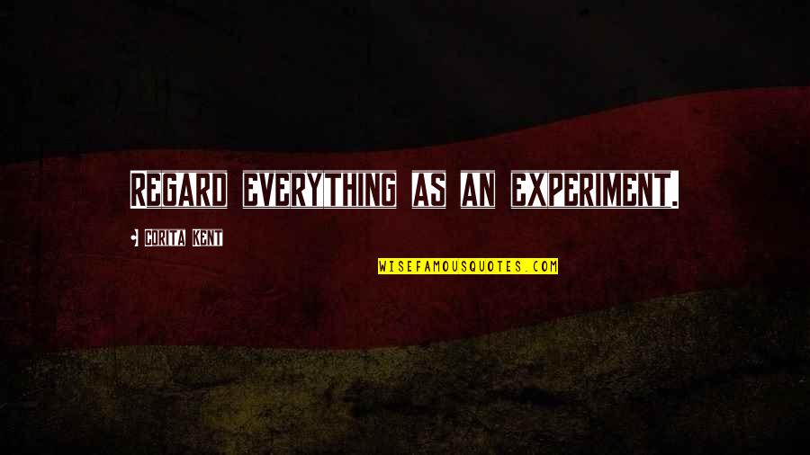Launganis Quotes By Corita Kent: Regard everything as an experiment.