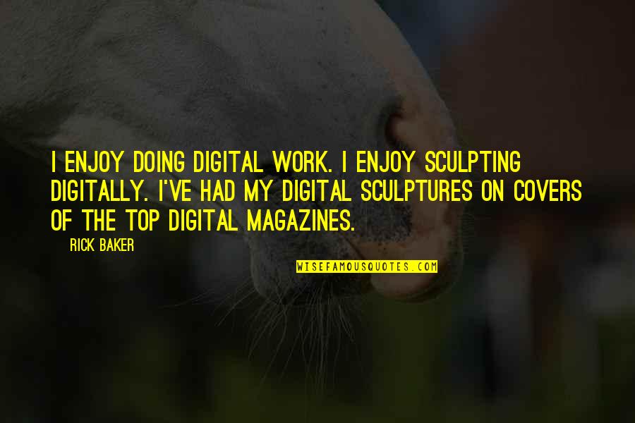 Launganis Quotes By Rick Baker: I enjoy doing digital work. I enjoy sculpting