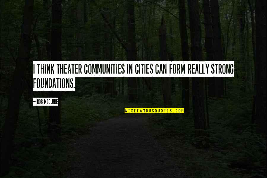 Launguage Quotes By Rob McClure: I think theater communities in cities can form