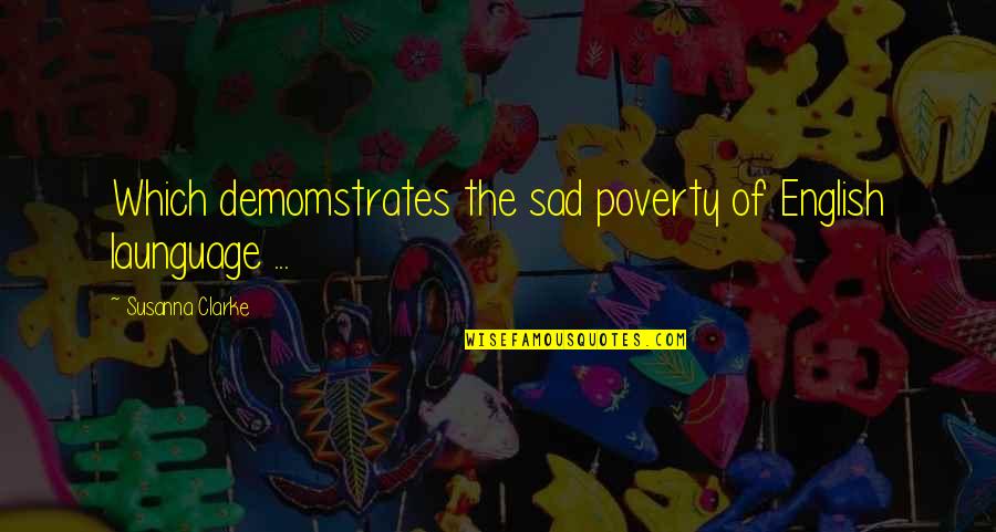 Launguage Quotes By Susanna Clarke: Which demomstrates the sad poverty of English launguage