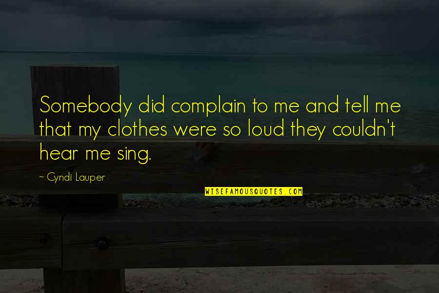 Lauper Quotes By Cyndi Lauper: Somebody did complain to me and tell me Lauper Quotes By Cyndi Lauper: Somebody did complain to me and tell me
