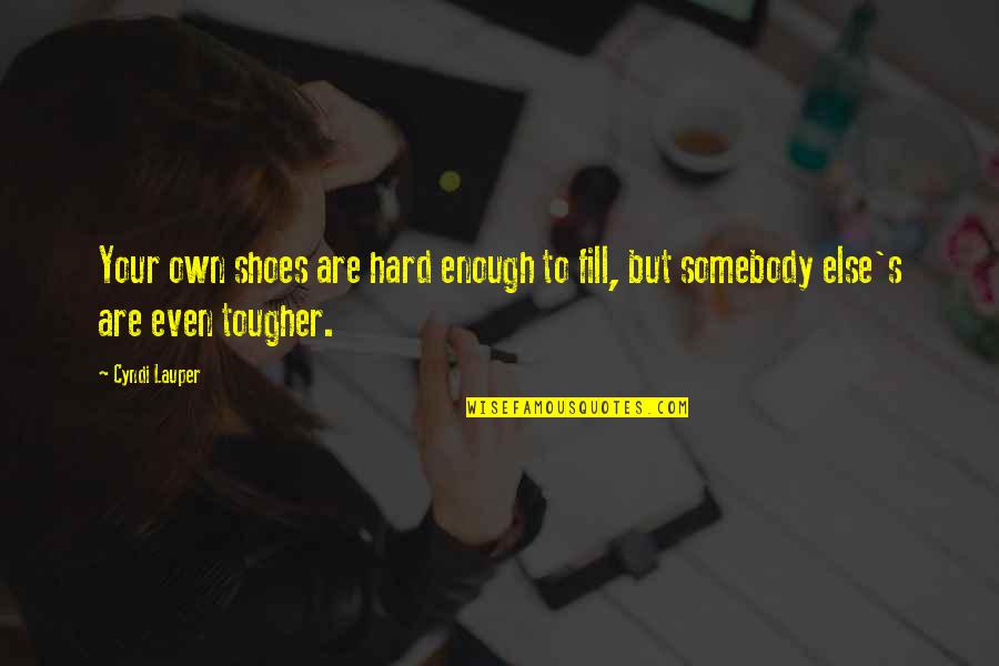 Lauper Quotes By Cyndi Lauper: Your own shoes are hard enough to fill,