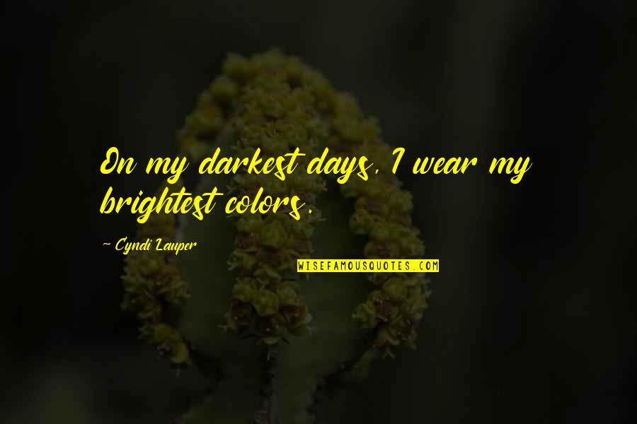Lauper Quotes By Cyndi Lauper: On my darkest days, I wear my brightest Lauper Quotes By Cyndi Lauper: On my darkest days, I wear my brightest