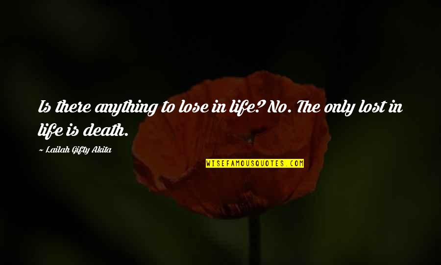 Lauper True Quotes By Lailah Gifty Akita: Is there anything to lose in life? No.