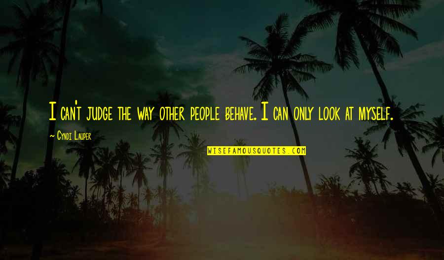 Lauper's Quotes By Cyndi Lauper: I can't judge the way other people behave.