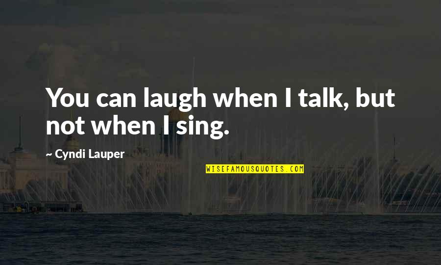 Lauper's Quotes By Cyndi Lauper: You can laugh when I talk, but not Lauper's Quotes By Cyndi Lauper: You can laugh when I talk, but not