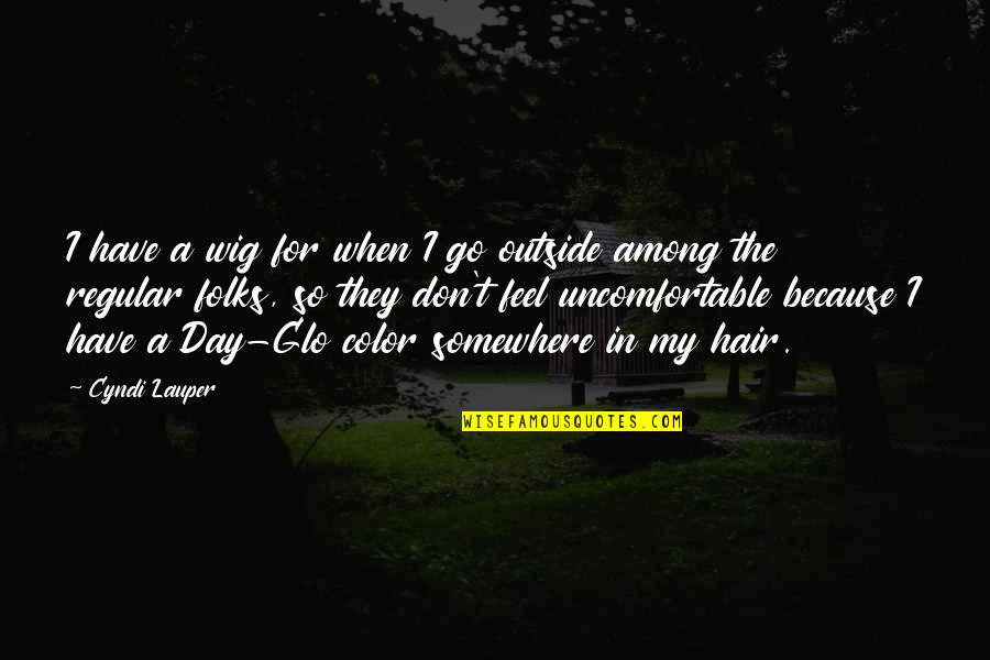 Lauper's Quotes By Cyndi Lauper: I have a wig for when I go Lauper's Quotes By Cyndi Lauper: I have a wig for when I go