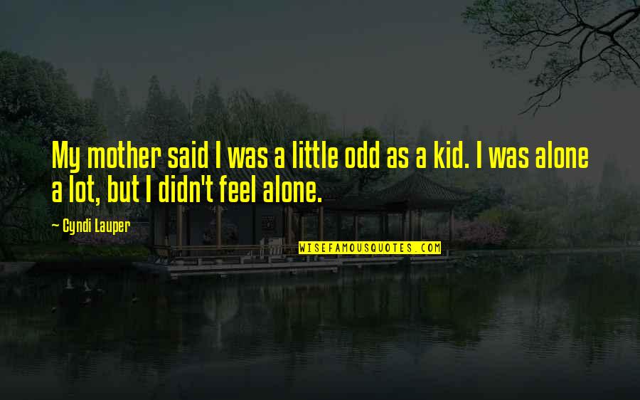 Lauper's Quotes By Cyndi Lauper: My mother said I was a little odd Lauper's Quotes By Cyndi Lauper: My mother said I was a little odd