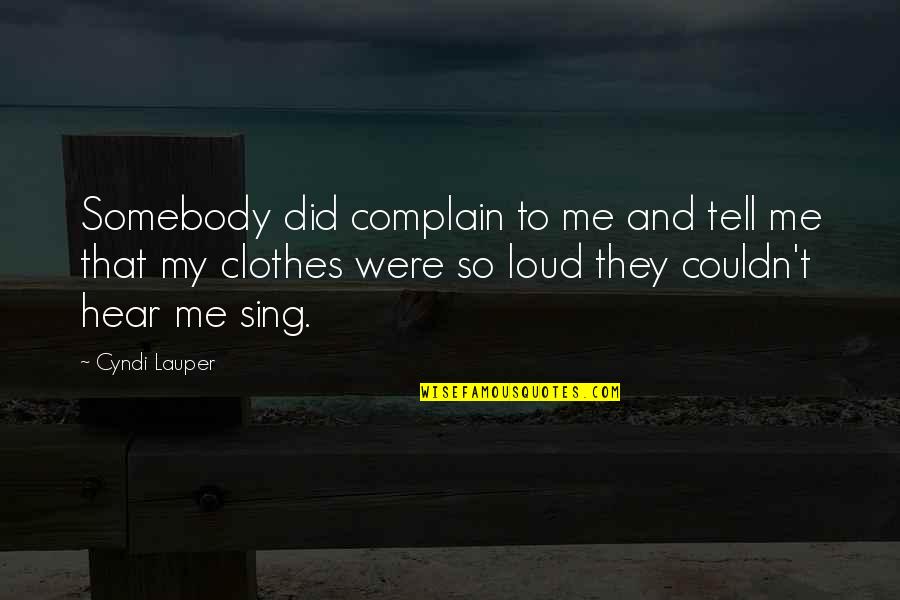 Lauper's Quotes By Cyndi Lauper: Somebody did complain to me and tell me Lauper's Quotes By Cyndi Lauper: Somebody did complain to me and tell me