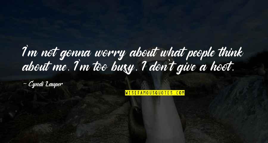 Lauper's Quotes By Cyndi Lauper: I'm not gonna worry about what people think Lauper's Quotes By Cyndi Lauper: I'm not gonna worry about what people think