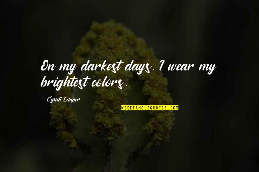 Lauper's Quotes By Cyndi Lauper: On my darkest days, I wear my brightest Lauper's Quotes By Cyndi Lauper: On my darkest days, I wear my brightest