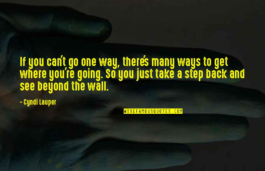 Lauper's Quotes By Cyndi Lauper: If you can't go one way, there's many Lauper's Quotes By Cyndi Lauper: If you can't go one way, there's many
