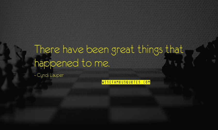 Lauper's Quotes By Cyndi Lauper: There have been great things that happened to Lauper's Quotes By Cyndi Lauper: There have been great things that happened to