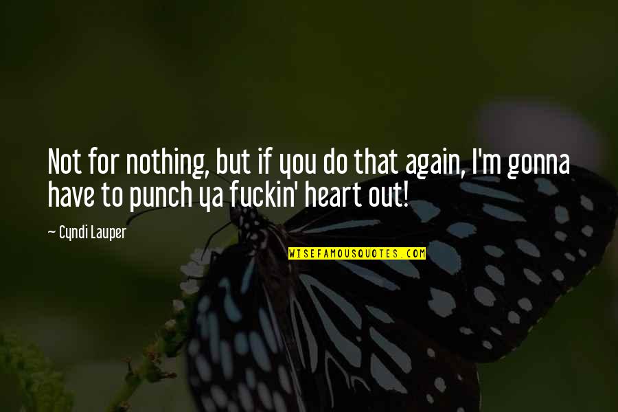 Lauper's Quotes By Cyndi Lauper: Not for nothing, but if you do that Lauper's Quotes By Cyndi Lauper: Not for nothing, but if you do that
