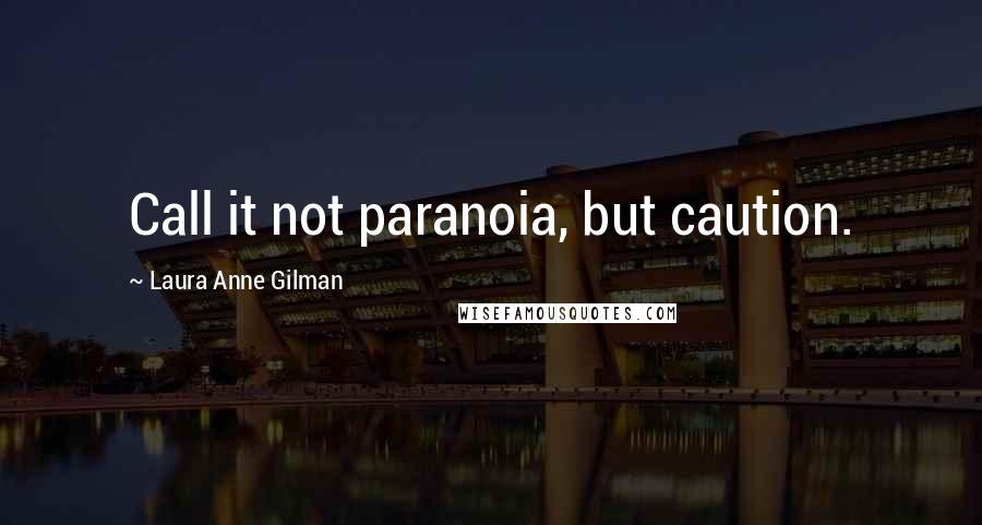 Laura Anne Gilman quotes: Call it not paranoia, but caution.